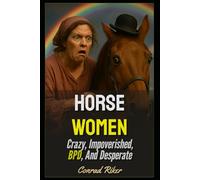 Horse Women: Crazy, Impoverished, BPD, And Desperate (Redpilled Rational (satire))