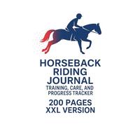 Horseback Riding Journal: Training, Care, and Progress Tracker - 200 Pages XXL Version: Record Daily Rides, Training Plans, Horse Care, and ... Perfect for Equestrians, Riders, and Trainers