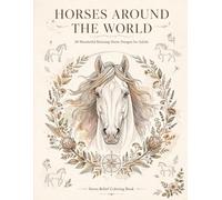 Horses Around the World: 40 Wonderful Relaxing Horse Designs for Adults - Stress Relief Coloring Book with Beautiful Breeds from Around the Globe: ... Perfect for Markers and Colored Pencils