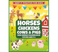 Horses Chickens Cows & Pigs - Farm Animals Coloring Book For Kids Ages 3 - 8: Cute Barnyard Animals • Farm Life • Happy Country Scenes (Keep It Positive For Kids - Farm & Country Fun™ Series)