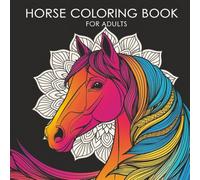 Horses Coloring Book for Adults: Relaxing and Beautiful Mandala Horse Designs for Stress Relief, Mindfulness, and Creativity
