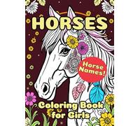 Horses Coloring Book For Girls Ages 6-12. Horse Designs & Names: Cute Horses and Beautiful Mandalas for Horse Lovers: Kids and Teens. Choose a Horse ... Coloring Horses, Mandalas and Floral Patterns