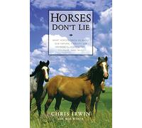 Horses Don't Lie: What Horses Teach Us About Our Natural Capacity for Awareness, Confidence, Courage and Trust