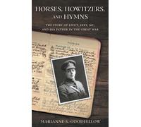 Horses, Howitzers, and Hymns: The Story of Lieut. Skey, MC, and His Father in the Great War