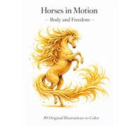 Horses in Motion - Body and Freedom: 30 original illustrations to color