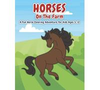 Horses on the Farm: A Fun and Relaxing Horse Coloring Book for Kids Ages 5-12 | Adorable Farm Horses, Big Smiles, and Calm Creativity with Every Page (Horses Coloring Adventure Series)