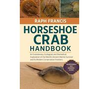 HORSESHOE CRAB HANDBOOK: An Evolutionary, Ecological, and Biomedical Exploration of the World’s Ancient Marine Survivor and Its Modern Conservation Frontiers