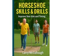 Horseshoe Skills & Drills - Master Your Pitch, Raise Your Ringer Rate (Pitch Like a Pro - A Beginner’s Guide to Horseshoes)