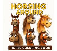 Horsing Around: Horse Coloring Book - A Stress-Relief Horse Coloring Book for Adults and Teens with 30 Unique & Funny Pages to Relax, Laugh, and Unwind