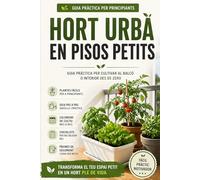 Hort urbà en pisos petits: guia pràctica per cultivar al balcó o interior des de zero: Aprèn pas a pas a crear el teu hort encara que no tinguis ... de cultiu, checklists i seguiment fàcil