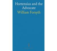 Hortensius and the Advocate: A historical essay on the rise of legal advocacy from Greece and Rome to England and France