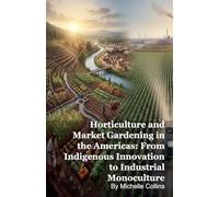 Horticulture and Market Gardening in the Americas: From Indigenous Innovation to Industrial Monoculture
