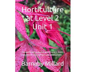 Horticulture at Level 2: The unofficial companion of RHS level 2, Unit 1. Principles of Plant Growth and Development: The unofficial companion of RHS ... (Horticulture at Level 2 for RHS courses)