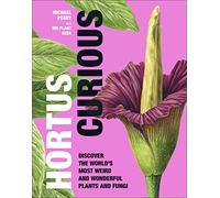 Hortus Curious: Discover the World's Most Weird and Wonderful Plants and Fungi
