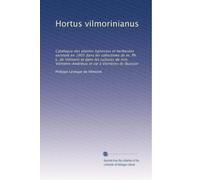 Hortus vilmorinianus: Catalogue des plantes ligneuses et herbacées existant en 1905 dans les collections de m. Ph. L. de Vilmorin et dans les cultures ... et cie à Verrières-le-Buisson