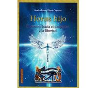 Horus Hijo El Camino Hacia El Despertar Y La Libertad