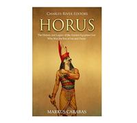 Horus: The History and Legacy of the Ancient Egyptian God Who Was the Son of Isis and Osiris