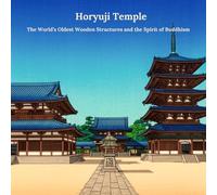 Horyuji Temple: The World’s Oldest Wooden Structures and the Spirit of Buddhism (Iconic Places of Japan)