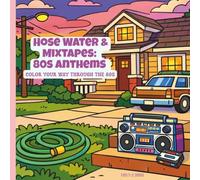 Hose Water and Mixtapes: 80s Anthems: Color Your Way Through the 80s (HOSE WATER & MIXTAPES: COLOR YOUR WAY THROUGH THE 80s)
