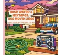 Hose Water and Mixtapes: 80s Movie Lines: Color Your Way Through the 80s (HOSE WATER & MIXTAPES: COLOR YOUR WAY THROUGH THE 80s)