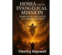 Hosea and the Evangelical Mission: Embracing God’s Love in a Broken World (The Old Testament For Today’s Evangelical Christian)