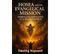 Hosea and the Evangelical Mission: Embracing God’s Love in a Broken World (The Old Testament For Today’s Evangelical Christian)