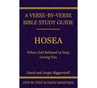 Hosea: When God Refused to Stop Loving You (Step by Step In Faith Bible Study Series)