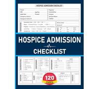 Hospice Admission Checklist: Accurate Tracking of Patient Information, Medical History, Health Conditions and Care Needs | 120 Pages