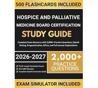 Hospice and Palliative Medicine Board Certification Study Guide 2026-2027: Complete Exam Resource with 2,000+ Practice Questions, Opioid Dosing, Prognostication, Ethics, and Full Answer Explanations