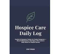 Hospice Care Daily Log: Comfort & Symptom Tracker for Family Caregivers - Record Medications, Vital Signs, Pain Levels & Daily Notes for Hospice Nurses