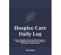 Hospice Care Daily Log: Comfort & Symptom Tracker for Family Caregivers - Record Medications, Vital Signs, Pain Levels & Daily Notes for Hospice Nurses