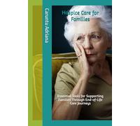 Hospice Care for Families: Essential Tools for Supporting Families Through End-of-Life Care Journeys (Hospice Care for Families - Global Series)