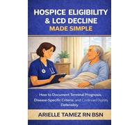 Hospice Eligibility & LCD Decline Made Simple: How to Document Terminal Prognosis, Disease-Specific Criteria, and Continued Eligibility Defensibly