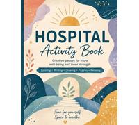 Hospital Activity Book: Creative Pauses for more well-being and inner strength gift, family, friends, colleagues, neighbors, Coloring, Writing, ... Mental Health, Chronic Illness and Recovery
