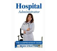 Hospital Administrator - The Comprehensive Guide