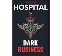 Hospital As Dark Business: How the Healthcare Industry Turns Patients into Profit