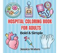 Hospital Coloring Book For Adults: Bold and Simple | 55 Hand-drawn Nurse and Medical Themed Pages | Scientific Creativity and Relaxation | Hobbies and Art Therapy for Grown-Ups