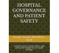 HOSPITAL GOVERNANCE AND PATIENT SAFETY: A Board Director’s Essential Guide to Legal Liability, Risk Management, and Quality Oversight