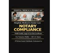 Hospital, Medical & Senior Care Notary Compliance: Field Guide, Logs & Cut-Out Certificates for High-Risk Notarizations (All U.S. States) (Notary Compliance Series)
