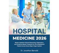 HOSPITAL MEDICINE 2026: Master Inpatient Clinical Reasoning, Diagnostics, and Evidence-Based Treatment for the Hospitalized Patient Across Every Major Organ System