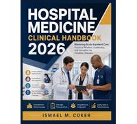 Hospital Medicine Clinical Handbook 2026: Mastering Acute Inpatient Care: Practical Wisdom, Leadership, and Innovation for Frontline Clinicians