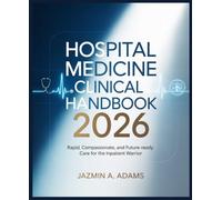 Hospital Medicine Clinical Handbook 2026: Rapid, Compassionate, and Future-Ready Care for the Inpatient Warrior