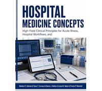 Hospital Medicine Concepts: High-Yield Clinical Principles for Acute Illness, Hospital Workflows, and Confident Patient Management