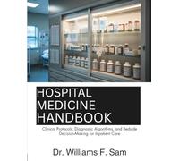 Hospital Medicine Handbook: Clinical Protocols, Diagnostic Algorithms, and Bedside Decision-Making for Inpatient Care