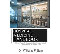 Hospital Medicine Handbook: Clinical Protocols, Diagnostic Algorithms, and Bedside Decision-Making for Inpatient Care