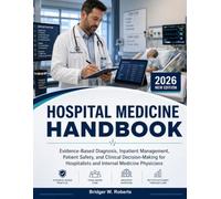 Hospital Medicine Handbook: Evidence-Based Diagnosis, Inpatient Management, Patient Safety, and Clinical Decision-Making for Hospitalists and Internal Medicine Physicians