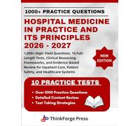 HOSPITAL MEDICINE IN PRACTICE AND ITS PRINCIPLES 2026 - 2027: 1,000+ High-Yield Questions, 10 Full-Length Tests, Clinical Reasoning Frameworks, and ... Care, Patient Safety, and Healthcare Systems