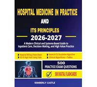 Hospital Medicine in Practice and Its Principles 2026 - 2027: A Modern Clinical and Systems-Based Guide to Inpatient Care, Decision-Making, and High-Value Practice