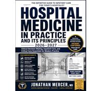 HOSPITAL MEDICINE IN PRACTICE AND ITS PRINCIPLES 2026-2027: Clinical Decision-Making, Inpatient Care, and Critical Care Essentials for Modern Practice