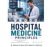 Hospital Medicine Principles: From Admission to Discharge with Clinical Cases and Board-Style Review for Internal Medicine